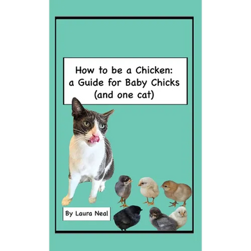 How to be a Chicken: a Guide for Baby Chicks (and one cat) - Hardcover