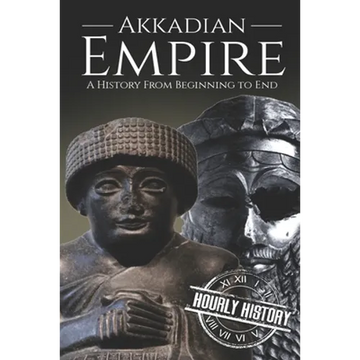 Akkadian Empire: A History From Beginning to End - Paperback