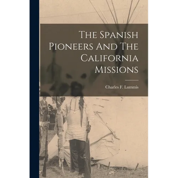 The Spanish Pioneers And The California Missions - Paperback