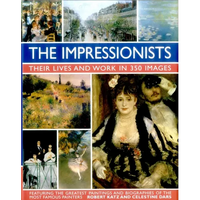 The Impressionists: Their Lives and Works in 350 Images, Featuring the Great Paintings and Biographies of the Most Famous Painters - Hardcover