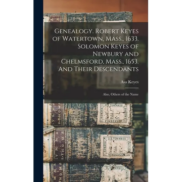 Genealogy. Robert Keyes of Watertown, Mass., 1633. Solomon Keyes of Newbury and Chelmsford, Mass., 1653. And Their Descendants: Also, Others of the Na - Hardcover