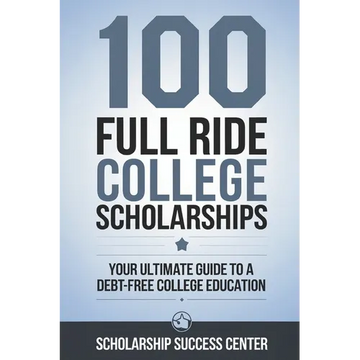 100 Full Ride College Scholarships: Your Ultimate Guide To A Debt-Free College Education - Paperback
