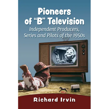 Pioneers of "B" Television: Independent Producers, Series and Pilots of the 1950s - Paperback