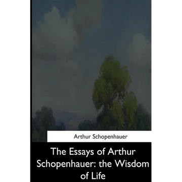 The Essays of Arthur Schopenhauer: the Wisdom of Life - Paperback