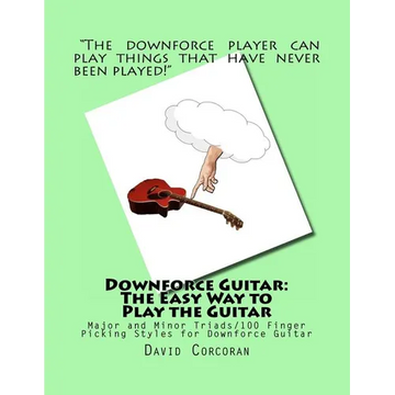 Downforce Guitar: The Easy Way to Play the Guitar: Major and Minor Triads/100 Finger Picking Styles for Downforce Guitar - Paperback