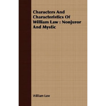 Characters And Characteristics Of William Law: Nonjuror And Mystic - Paperback