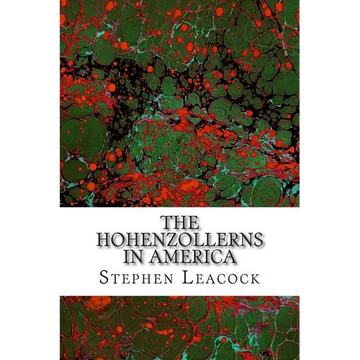 The Hohenzollerns In America: (Stephen Leacock Classics Collection) - Paperback