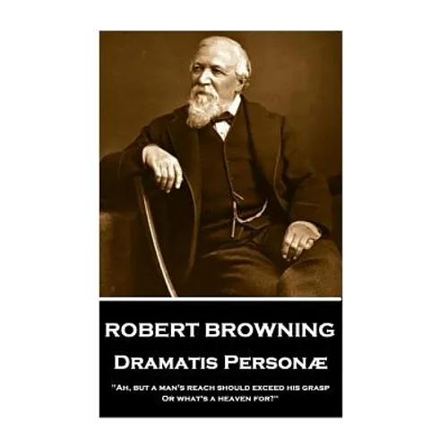 Robert Browning - Dramatis Personae: "Ah, but a man's reach should exceed his grasp, Or what's a heaven for?"