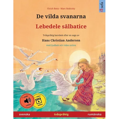 De vilda svanarna - Lebedele sălbatice (svenska - rumänska): Tvåspråkig barnbok efter en saga av Hans Christian Andersen, med ljudbok och video o