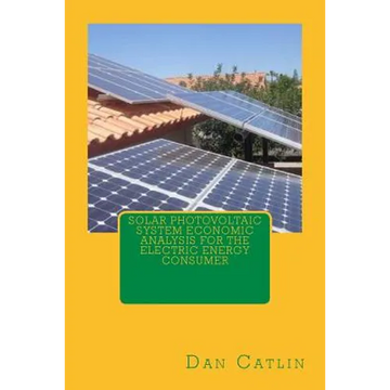 Solar Photovoltaic System Economic Analysis for the Electric Energy Consumer - Paperback