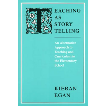 Teaching as Story Telling: An Alternative Approach to Teaching and Curriculum in the Elementary School - Paperback