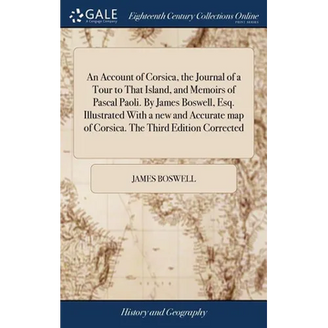 An Account of Corsica, the Journal of a Tour to That Island, and Memoirs of Pascal Paoli. By James Boswell, Esq. Illustrated With a new and Accurate m - Hardcover