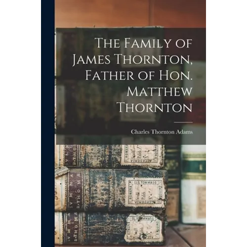The Family of James Thornton, Father of Hon. Matthew Thornton