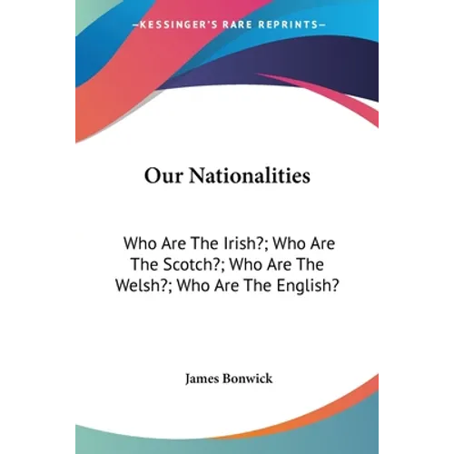 Our Nationalities: Who Are The Irish?; Who Are The Scotch?; Who Are The Welsh?; Who Are The English?