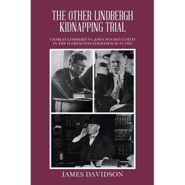 The Other Lindbergh Kidnapping Trial: Charles Lindberh vs. John Hughes Curtis in the Flemington Courthouse in 1932 - Paperback
