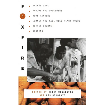 Foxfire 3: Animal Care, Banjos and Dulimers, Hide Tanning, Summer and Fall Wild Plant Foods, Butter Churns, Ginseng - Paperback
