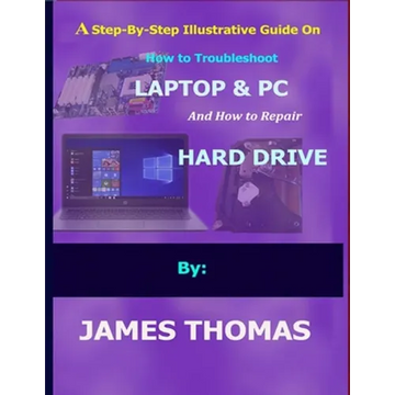 A step-by-step illustrative guide on how to troubleshoot Laptop and Pc: And how to repair hard drive - Paperback