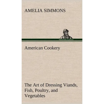 American Cookery The Art of Dressing Viands, Fish, Poultry, and Vegetables - Hardcover