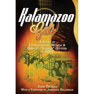Kalamazoo Gals - A Story of Extraordinary Women & Gibson's "Banner" Guitars of WWII - Paperback