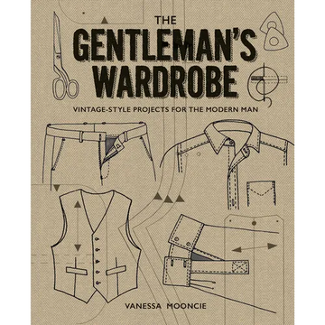 The Gentleman's Wardrobe: Vintage-Style Projects to Make for the Modern Man - Hardcover