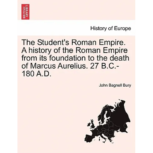 The Student's Roman Empire. A history of the Roman Empire from its foundation to the death of Marcus Aurelius. 27 B.C.-180 A.D.