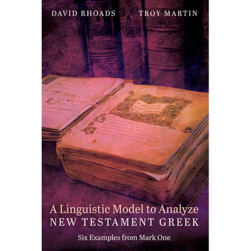 A Linguistic Model to Analyze New Testament Greek: Six Examples from Mark One - Paperback