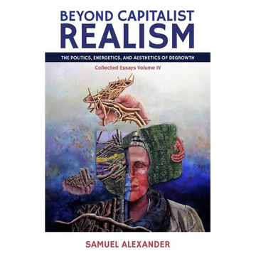Beyond Capitalist Realism: The Politics, Energetics, and Aesthetics of Degrowth - Paperback