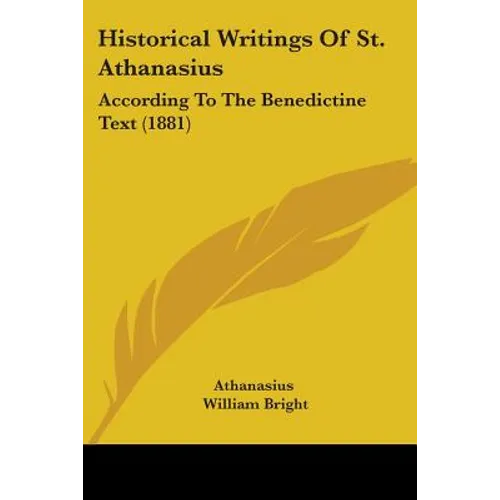 Historical Writings Of St. Athanasius: According To The Benedictine Text (1881)