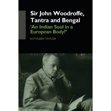 Sir John Woodroffe, Tantra and Bengal: 'An Indian Soul in a European Body?' - Paperback
