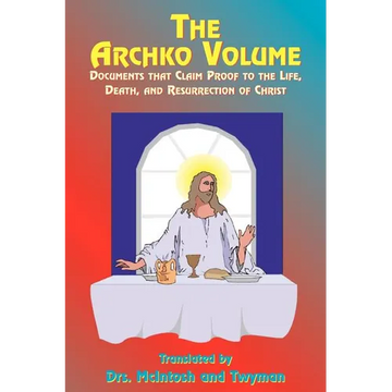 The Archko Volume: Documents That Claim Proof to the Life, Death, and Resurrection of Christ - Paperback