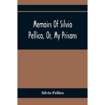 Memoirs Of Silvio Pellico, Or, My Prisons - Paperback