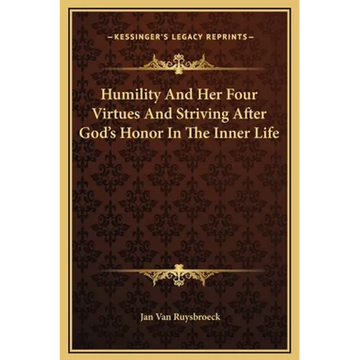 Humility And Her Four Virtues And Striving After God's Honor In The Inner Life - Hardcover