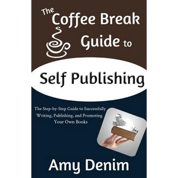 The Coffee Break Guide to Self Publishing: The Step-by-Step Guide to Successfully Writing, Publishing, and Promoting Your Own Books - Paperback