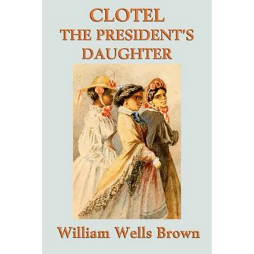 Clotel -Or- The President's Daughter: The First African American Novel - Paperback