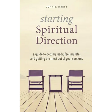 Starting Spiritual Direction: A Guide to Getting Ready, Feeling Safe, and Getting the Most Out of Your Sessions - Paperback