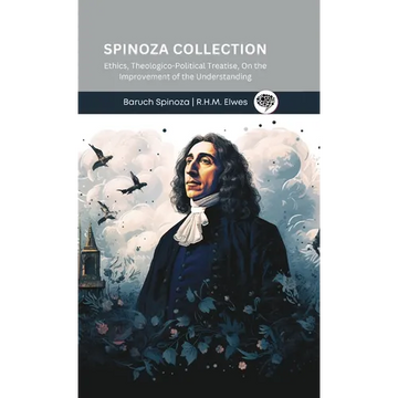 Spinoza Collection: Ethics, Theologico-Political Treatise, On the Improvement of the Understanding - Hardcover