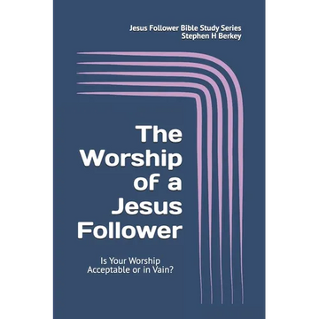 The WORSHIP of a Jesus Follower: Is Your Worship Acceptable or in Vain? - Paperback
