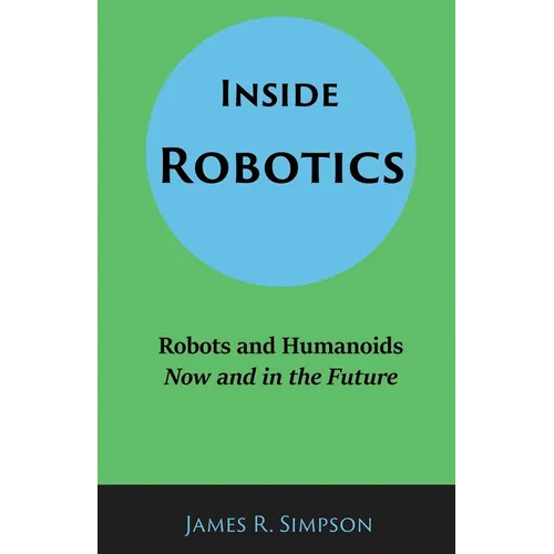 Inside Robotics: Robots and Humanoids, Now and in the Future