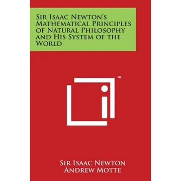 Sir Isaac Newton's Mathematical Principles of Natural Philosophy and His System of the World - Paperback
