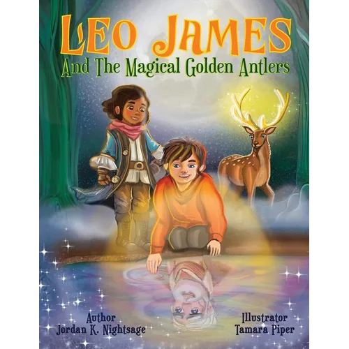 Leo James and the Magical Golden Antlers: An Illustrated Fantasy Story Picture Book for Kids about Friendship, Teamwork, and Listening to Your Parents