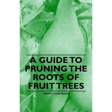 A Guide to Pruning the Roots of Fruit Trees - Paperback