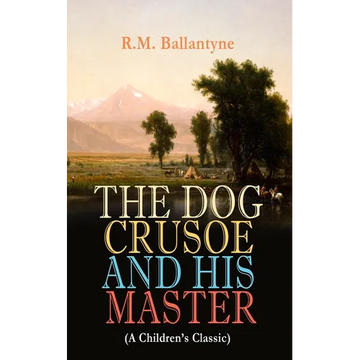 THE DOG CRUSOE AND HIS MASTER (A Children's Classic): The Incredible Adventures of a Dog and His Master in the Western Prairies - Paperback