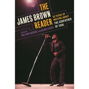 The James Brown Reader: Fifty Years of Writing About the Godfather of Soul - Paperback