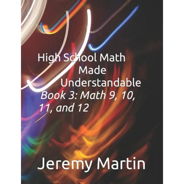 High School Math Made Understandable Book 3: Math 9, 10, 11, and 12 - Paperback
