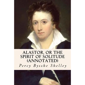 Alastor, or the Spirit of Solitude (annotated) - Paperback