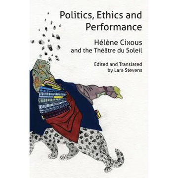 Politics, Ethics and Performance: Hélène Cixous and the Théâtre du Soleil - Paperback