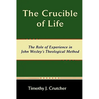 The Crucible of Life, the Role of Experience in John Wesley's Theological Method - Paperback