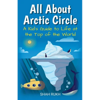 All About Arctic Circle: A Kid's Guide to Life at the Top of the World - Paperback