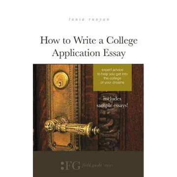 How to Write a College Application Essay: Expert Advice to Help You Get Into the College of Your Dreams - Paperback
