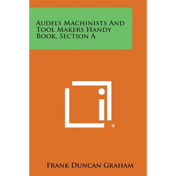 Audels Machinists and Tool Makers Handy Book, Section a - Paperback